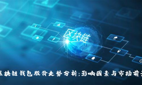 区块链钱包股价走势分析：影响因素与市场前景