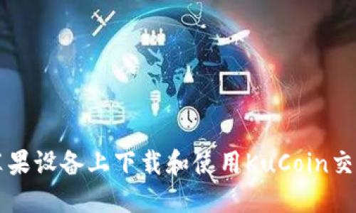 如何在苹果设备上下载和使用KuCoin交易所应用