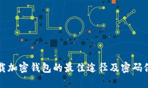 安全下载加密钱包的最佳途径及密码保护方法