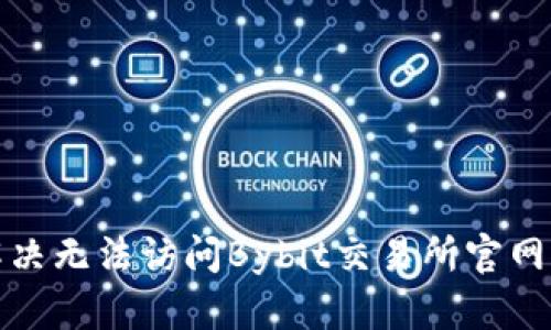 如何解决无法访问Bybit交易所官网的问题