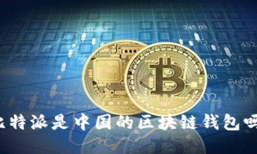 比特派是中国的区块链钱包吗？