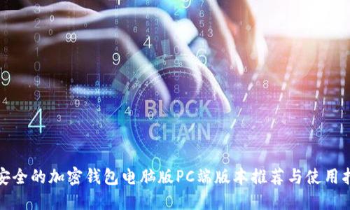 最安全的加密钱包电脑版PC端版本推荐与使用指南