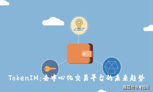 TokenIM：去中心化交易平台的未来趋势