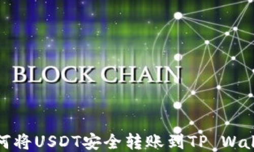 
如何将USDT安全转账到TP Wallet