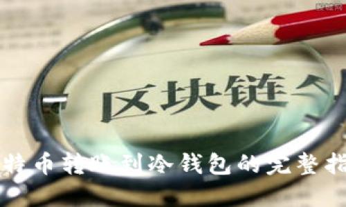 比特币转账到冷钱包的完整指南