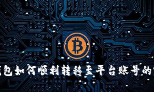 : 加密钱包如何顺利转移至平台账号的完整指南