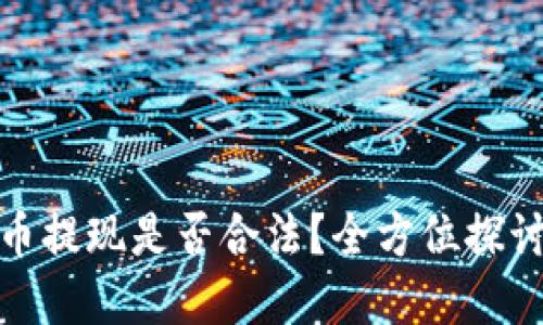数字货币提现是否合法？全方位探讨与解读