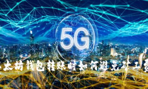 以太坊钱包转账时如何避免矿工费？