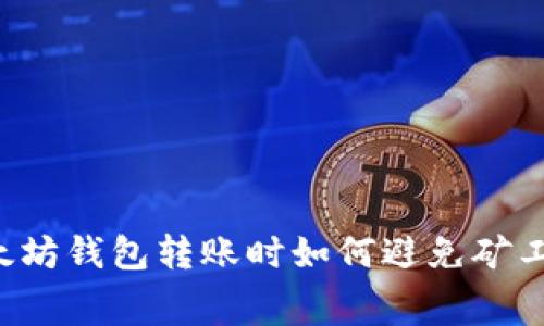 以太坊钱包转账时如何避免矿工费？