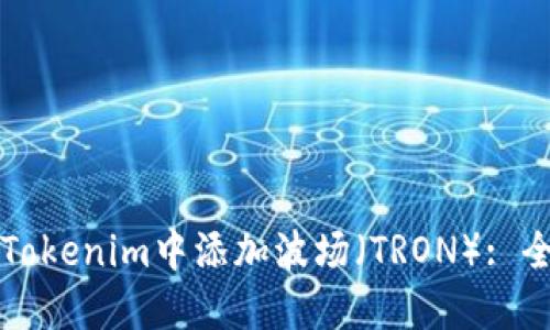 如何在Tokenim中添加波场（TRON）: 全面指南