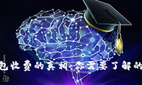 数字货币钱包收费的真相：你需要了解的费用和服务