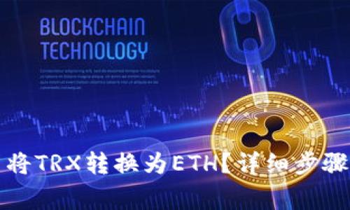 如何在TP钱包中将TRX转换为ETH？详细步骤和常见问题解答