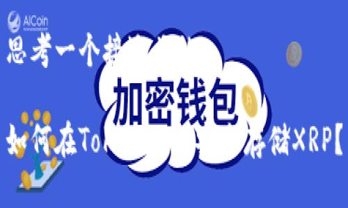 思考一个接近且的

如何在Tokenim上安全存储XRP？