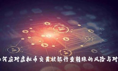 如何应对虚拟币交易被银行查转账的风险与对策