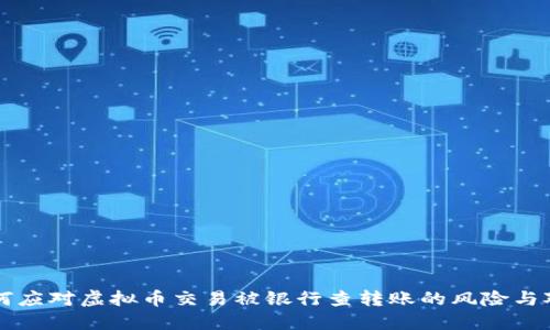 如何应对虚拟币交易被银行查转账的风险与对策