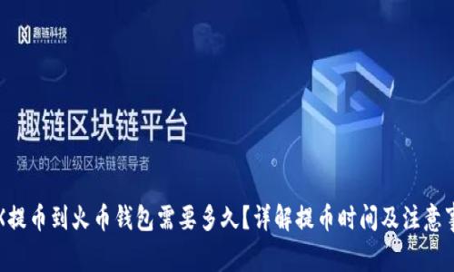 TRX提币到火币钱包需要多久？详解提币时间及注意事项
