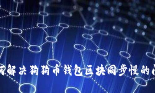 如何解决狗狗币钱包区块同步慢的问题