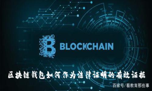 区块链钱包如何作为法律证明的有效证据