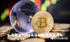 如何解决Upbit无法提取资金