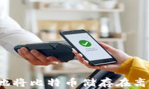 
如何安全地将比特币储存在离线钱包中？