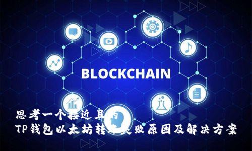 思考一个接近且的  
TP钱包以太坊转账失败原因及解决方案