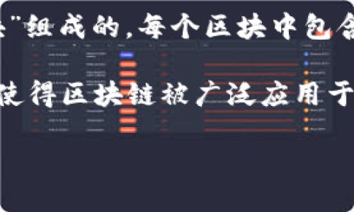 区块链的含义

区块链是一种分布式数据库技术，具有去中心化、透明性和安全性等特征。简单来说，区块链是由一系列按时间顺序连接的“区块”组成的，每个区块中包含了一定数量的交易数据。这些数据经过加密，并通过网络中的多个节点进行验证和存储，从而保证数据的不可篡改性和透明性。

区块链的核心理念在于去中心化，即没有一个单一的控制者，所有参与者都能平等地访问数据，并对数据的真实性进行验证。这使得区块链被广泛应用于数字货币（如比特币）、智能合约、供应链管理、数字身份验证等多个领域。

总的来说，区块链是一种创新的技术，正在逐步改变传统的信息处理和交易方式。