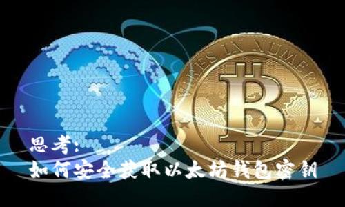 思考:  
如何安全获取以太坊钱包密钥