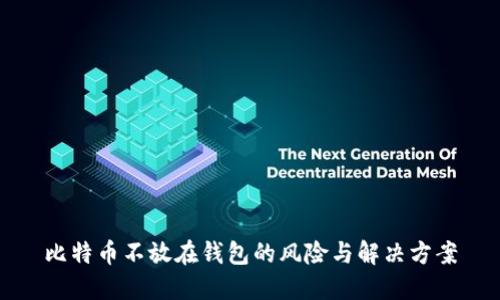 比特币不放在钱包的风险与解决方案