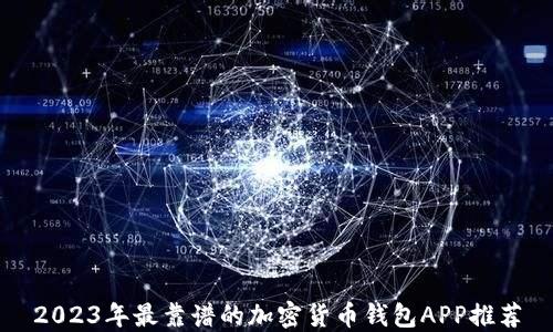 
2023年最靠谱的加密货币钱包APP推荐