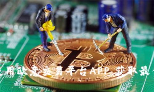 如何有效使用欧意交易平台APP，获取最佳交易体验