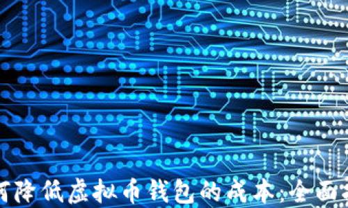 
如何降低虚拟币钱包的成本：全面指南
