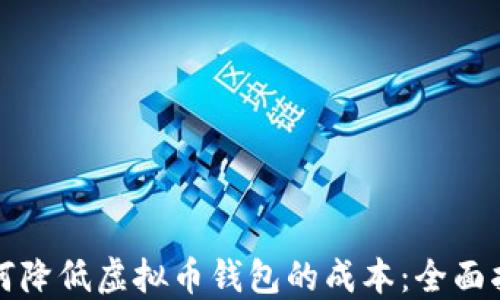 
如何降低虚拟币钱包的成本：全面指南