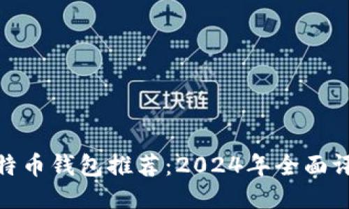 最好的比特币钱包推荐：2024年全面评测与比较