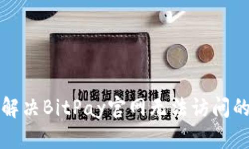 如何解决BitPay官网无法访问的问题