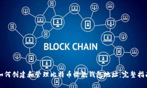 如何创建和管理比特币收款钱包地址：完整指南