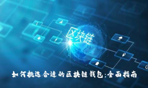 如何挑选合适的区块链钱包：全面指南