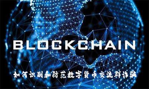 如何识别和防范数字货币交流群诈骗