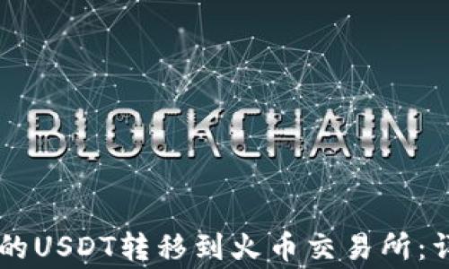 
如何将TPWallet中的USDT转移到火币交易所：详细步骤与注意事项