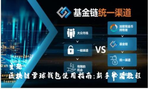 主题
区块链雪球钱包使用指南：新手必看教程