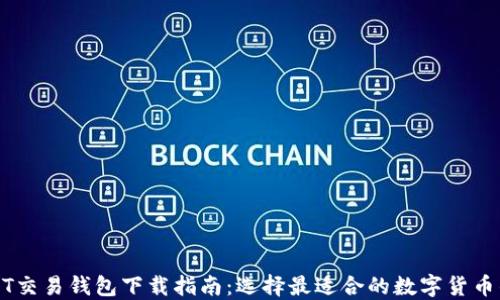 
USDT交易钱包下载指南：选择最适合的数字货币钱包