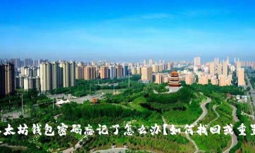 以太坊钱包密码忘记了怎么办？如何找回或重置？