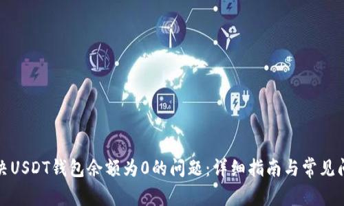 如何解决USDT钱包余额为0的问题：详细指南与常见问题解答