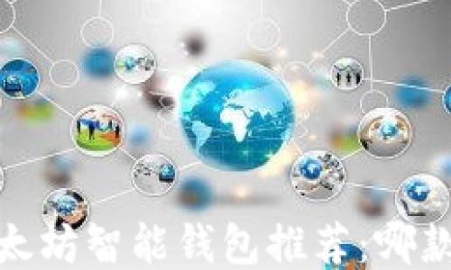 
2023年以太坊智能钱包推荐：哪款更适合你？