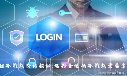 区块链冷钱包价格揭秘：选择合适的冷钱包需要多少钱？