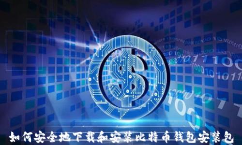 
如何安全地下载和安装比特币钱包安装包