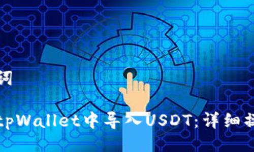 与关键词

如何在tpWallet中导入USDT：详细操作指南