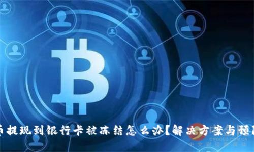 虚拟币提现到银行卡被冻结怎么办？解决方案与预防措施