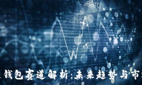   
区块链钱包赛道解析：未来趋势与市场前景