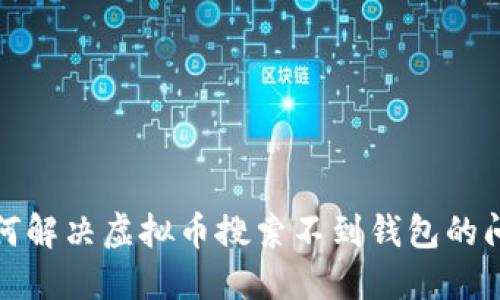 如何解决虚拟币搜索不到钱包的问题