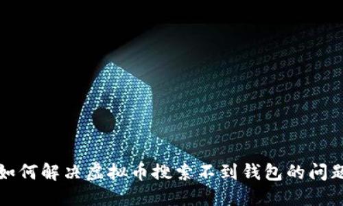 如何解决虚拟币搜索不到钱包的问题